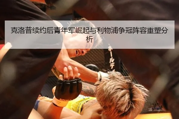 克洛普续约后青年军崛起与利物浦争冠阵容重塑分析